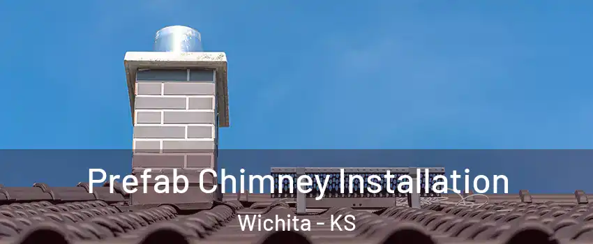  Prefab Chimney Installation Wichita - KS