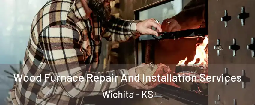  Wood Furnace Repair And Installation Services Wichita - KS